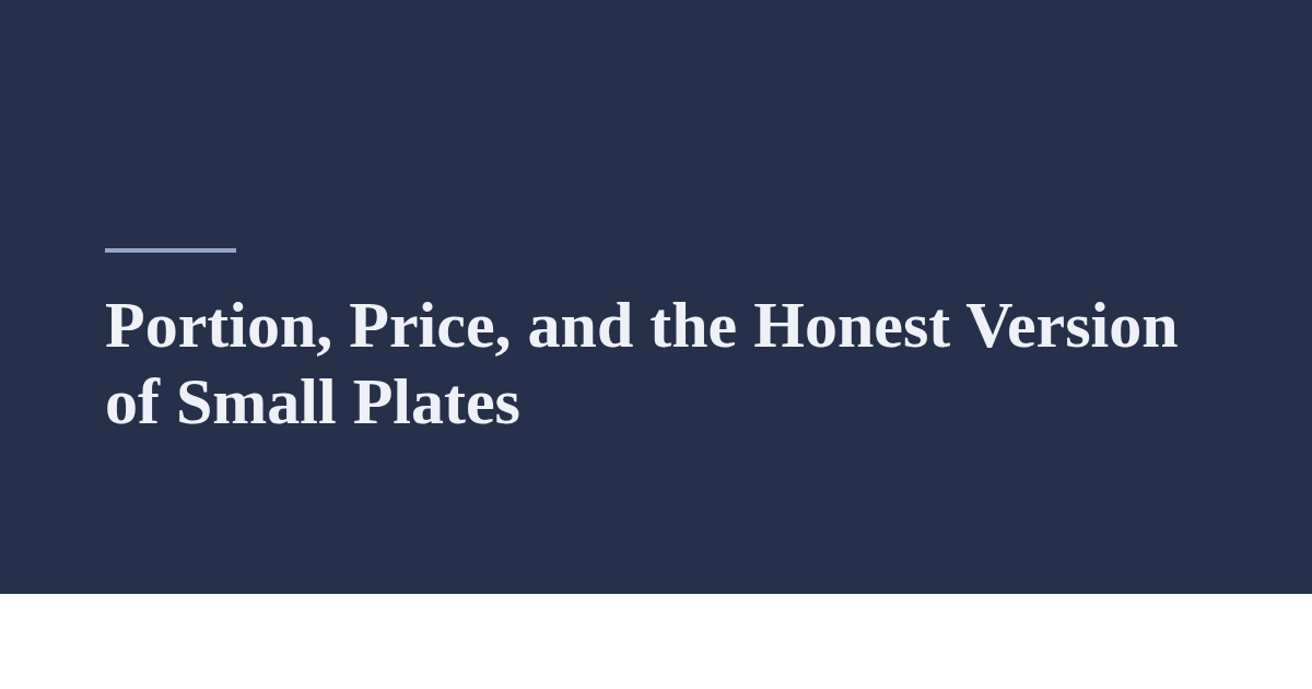 Portion, Price, and the Honest Version of Small Plates